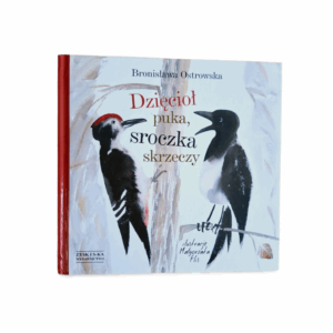 Dzięcioł puka sroczka skrzeczy Bronisława Ostrowska